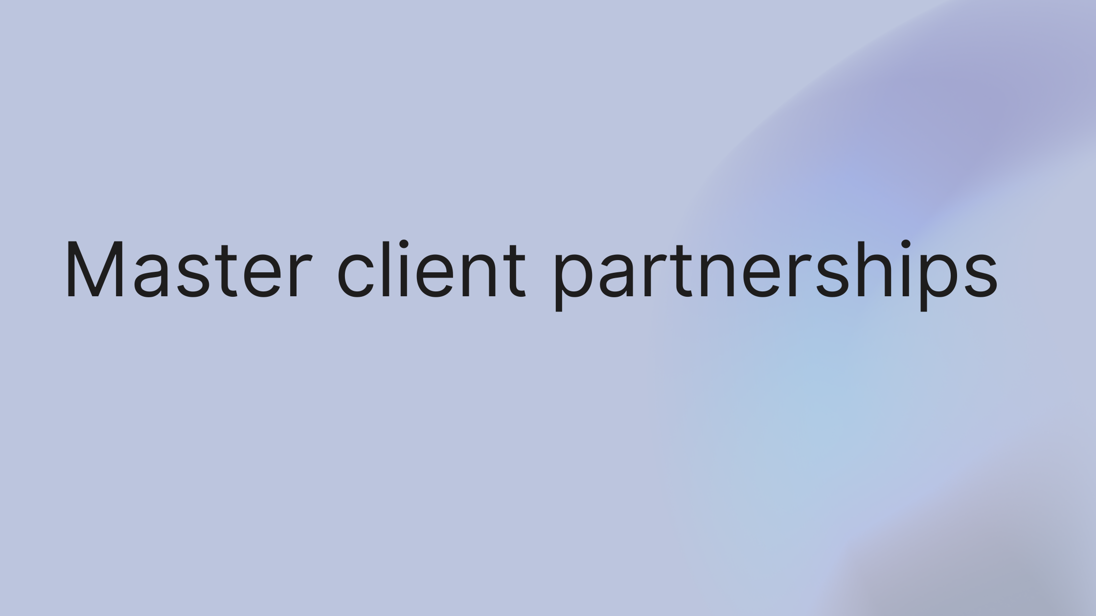 Master Client Management Relationship Skills for Better Partnerships